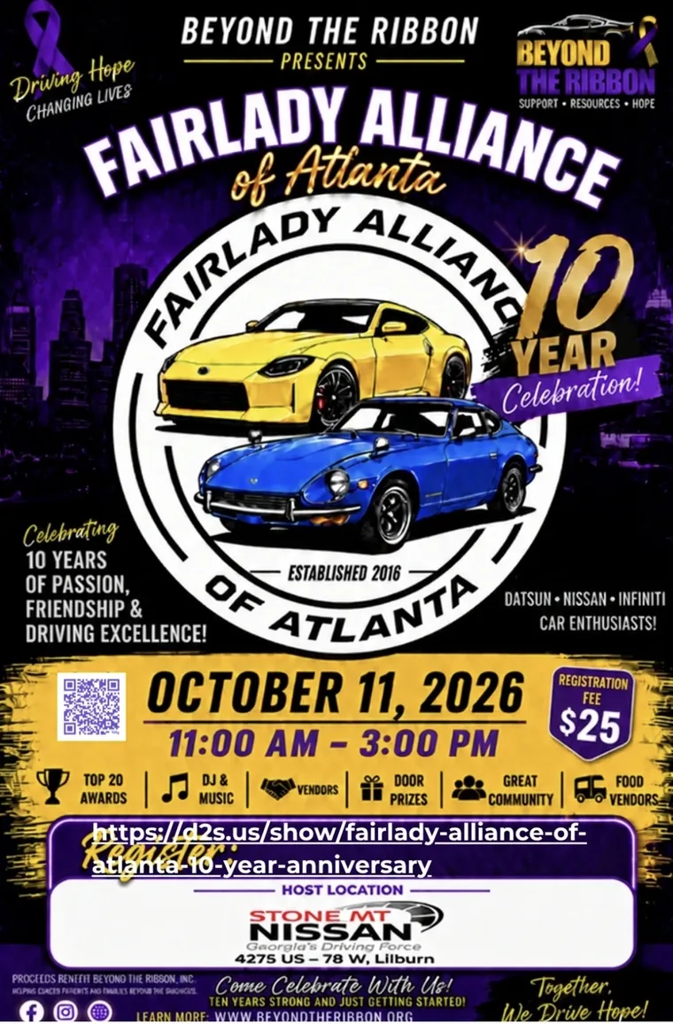 Flyer: Beyond the Ribbon presents the Fairlady Alliance of Atlanta 10 Year Celebration, October 11, 2026, 11:00 AM to 3:00 PM, at Stone Mt Nissan, 4275 US-78 W, Lilburn. Registration fee $25. Top 20 awards, DJ and music, vendors, door prizes, food vendors. Proceeds benefit Beyond the Ribbon, Inc.
